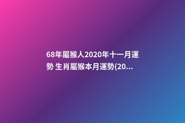68年屬猴人2020年十一月運勢 生肖屬猴本月運勢(2021年11月)-第1張-觀點-玄機派